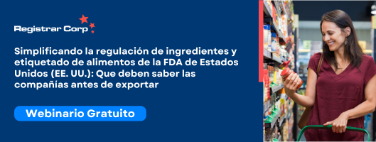 Simplificando la regulación de ingredientes y etiquetado de alimentos de la FDA de Estados Unidos (EE. UU.): Que deben saber las compañías antes de exportar