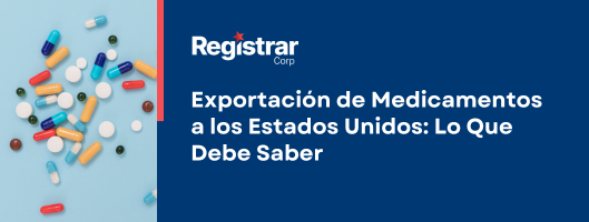 Exportación de Medicamentos a los Estados Unidos: Lo Que Debe Saber